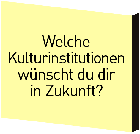 Welche Kulturinstitutionen wünscht du dir in Zukunft?