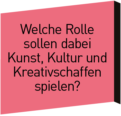 Welche Rolle sollen dabei Kunst, Kultur und Kreativschaffen spielen?